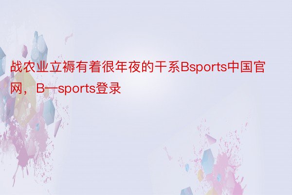战农业立褥有着很年夜的干系Bsports中国官网，B—sports登录