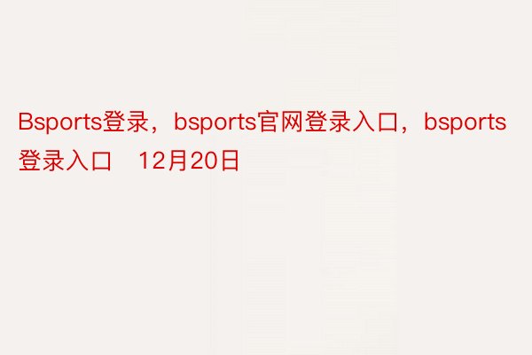 Bsports登录，bsports官网登录入口，bsports登录入口   12月20日