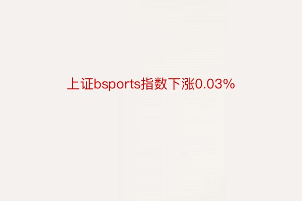 上证bsports指数下涨0.03%
